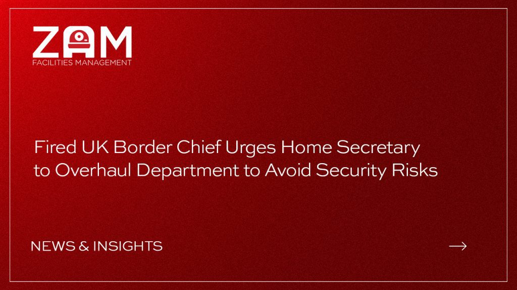 Fired UK Border Chief Urges Home Secretary to Overhaul Department to Avoid Security Risks