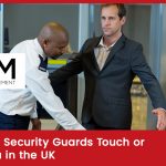 When Can Security Guards Touch or Detain You in the UK?
